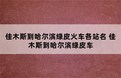 佳木斯到哈尔滨绿皮火车各站名 佳木斯到哈尔滨绿皮车